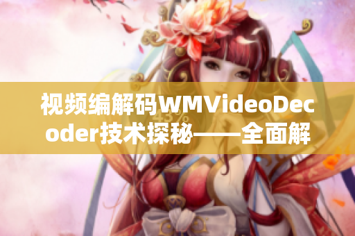 视频编解码WMVideoDecoder技术探秘——全面解析其工作原理和应用场景