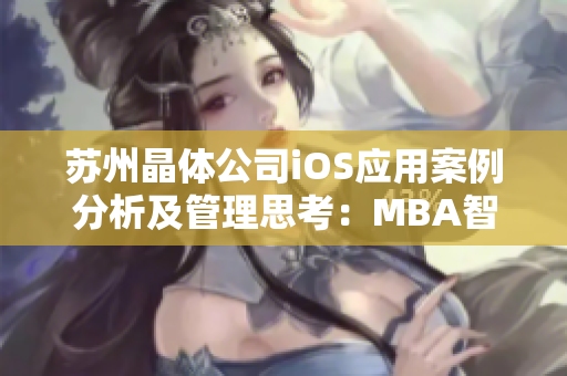 苏州晶体公司iOS应用案例分析及管理思考：MBA智库报道