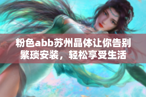 粉色abb苏州晶体让你告别繁琐安装，轻松享受生活