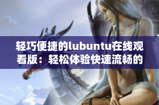 轻巧便捷的lubuntu在线观看版：轻松体验快速流畅的操作系统