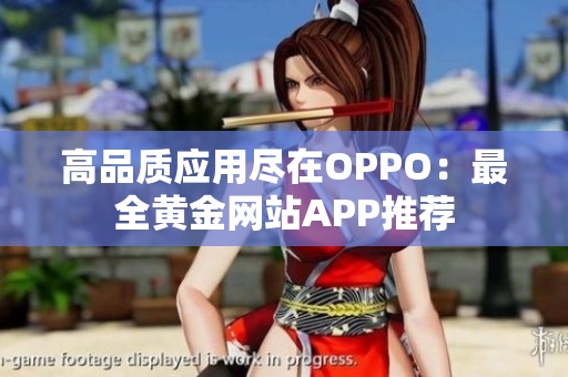 高品质应用尽在OPPO：最全黄金网站APP推荐