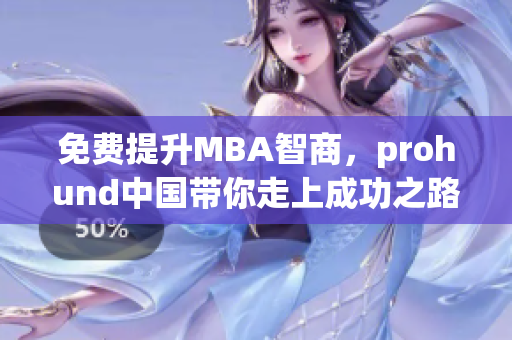 免费提升MBA智商，prohund中国带你走上成功之路