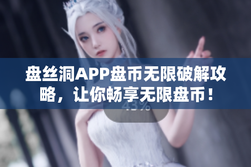 盘丝洞APP盘币无限破解攻略，让你畅享无限盘币！