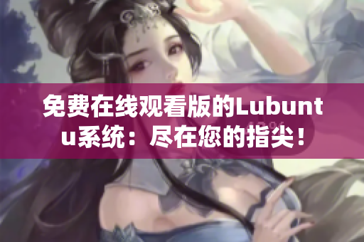 免费在线观看版的Lubuntu系统：尽在您的指尖！