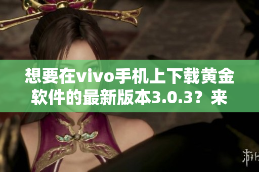 想要在vivo手机上下载黄金软件的最新版本3.0.3？来看这里！