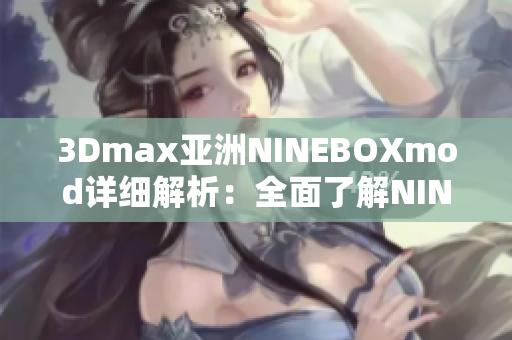 3Dmax亚洲NINEBOXmod详细解析：全面了解NINEBOXmod的功能和特色