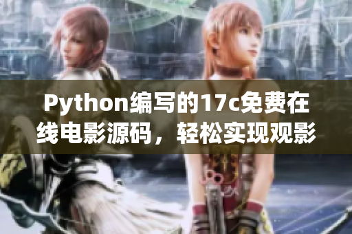 Python编写的17c免费在线电影源码，轻松实现观影需求