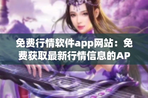 免费行情软件app网站：免费获取最新行情信息的APP推荐