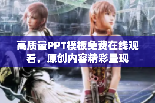 高质量PPT模板免费在线观看，原创内容精彩呈现