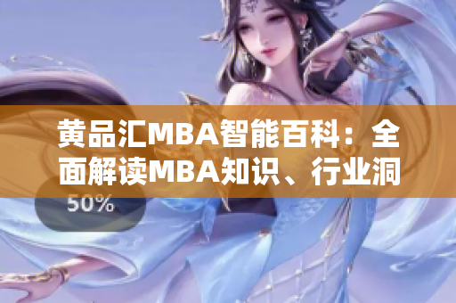 黄品汇MBA智能百科：全面解读MBA知识、行业洞察与职场技能