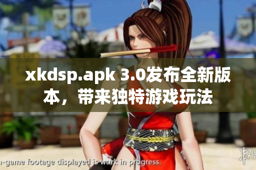 xkdsp.apk 3.0发布全新版本，带来独特游戏玩法