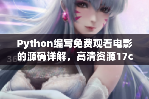 Python编写免费观看电影的源码详解，高清资源17c