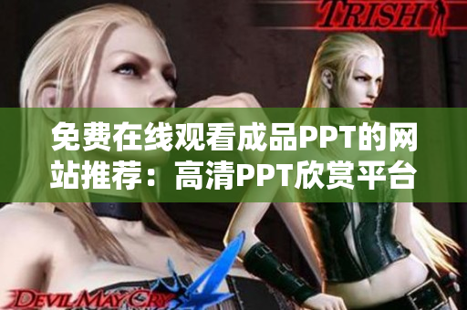 免费在线观看成品PPT的网站推荐：高清PPT欣赏平台，让您轻松畅享！