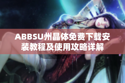 ABBSU州晶体免费下载安装教程及使用攻略详解