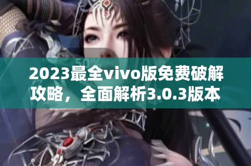 2023最全vivo版免费破解攻略，全面解析3.0.3版本