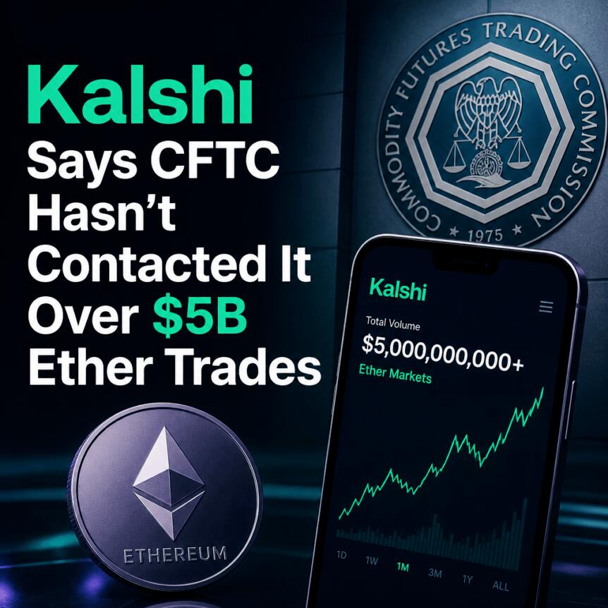 Kalshi称，美国商品期货交易委员会（CFTC）尚未就其50亿美元以太币交易与其联系