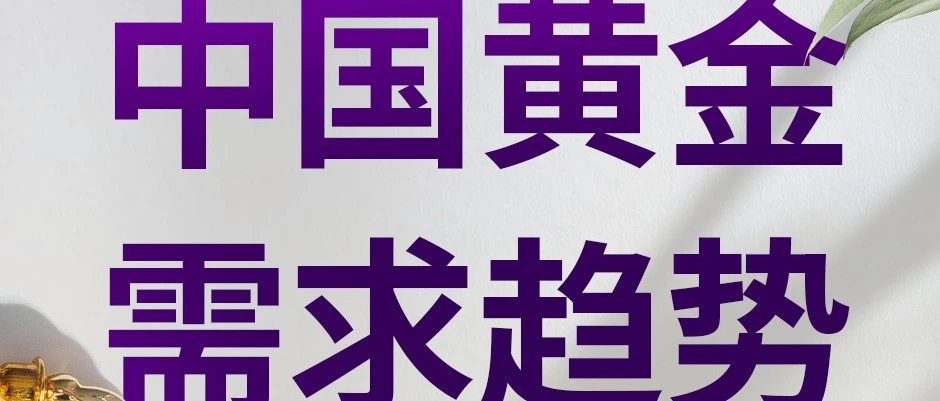 中国黄金需求趋势报告 | 上半年,黄金总需求稳健