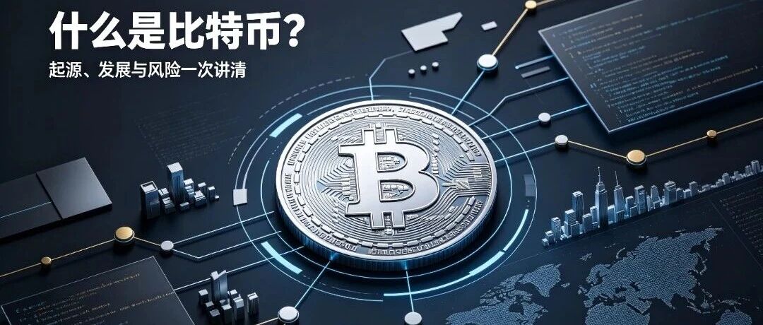什么是比特币？一篇讲透它的前世今生、巨大风险和官方态度