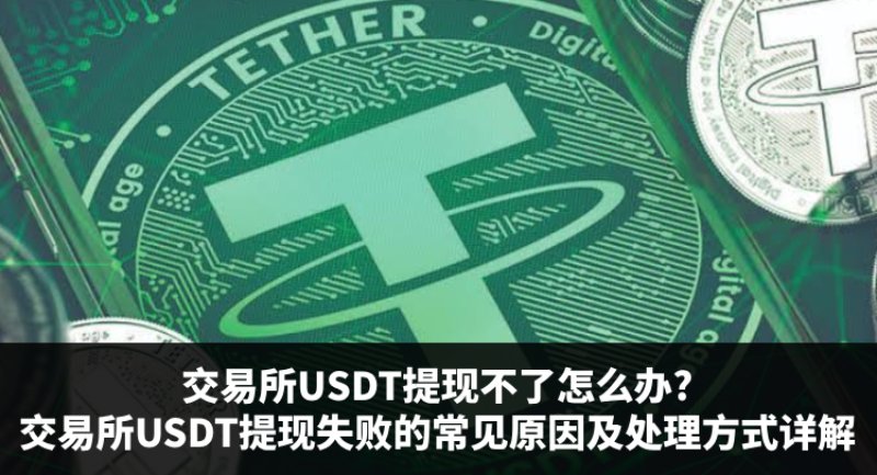交易所USDT提现失败怎么办？USDT提现受阻的常见原因与解决办法详解