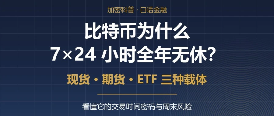 比特币为什么 7×24 小时全年无休？现货、期货、ETF 时间机制一次讲透
